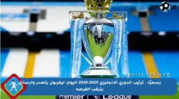 رسميًا.. ترتيب الدوري الإنجليزي 2025-2026 اليوم: ليفربول يتصدر وآرسنال يترقب الفرصة